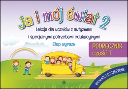 JA I MÓJ ŚWIAT 2 - Lekcje dla uczniów z autyzmem i specjalnymi potrzebami edukacyjnymi. Etap wyrazu PODRĘCZNIK – część 1 Wydanie rozszerzone