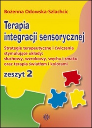 TERAPIA INTEGRACJI SENSORYCZNEJ – zeszyt 2. Strategie terapeutyczne i ćwiczenia stymulujące układy: słuchowy, wzrokowy, węchu i smaku oraz terapia światłem i kolorami